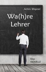 Cover-Bild Wa(h)re Lehrer - Eine NOVELLE