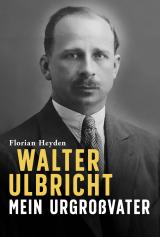 Cover-Bild Walter Ulbricht. Mein Urgroßvater