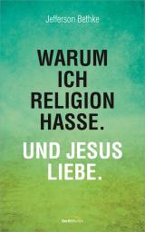 Cover-Bild Warum ich Religion hasse. Und Jesus liebe.