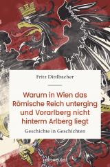 Cover-Bild Warum in Wien das Römische Reich unterging und Vorarlberg nicht hinterm Arlberg liegt