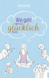 Cover-Bild Wie geht denn nun glücklich