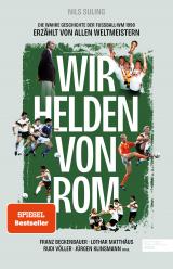 Cover-Bild Wir Helden von Rom. Die wahre Geschichte der Fußball-WM 1990, erzählt von allen Weltmeistern